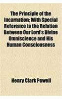 The Principle of the Incarnation; With Special Reference to the Relation Between Our Lord's Divine Omniscience and His Human Consciousness