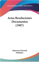 Actas Resoluciones Documentos (1907)