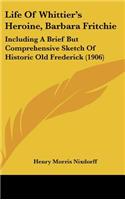 Life of Whittier's Heroine, Barbara Fritchie: Including a Brief But Comprehensive Sketch of Historic Old Frederick (1906)