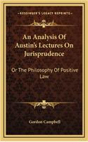 An Analysis of Austin's Lectures on Jurisprudence: Or the Philosophy of Positive Law
