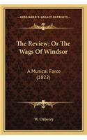 Review; Or the Wags of Windsor the Review; Or the Wags of Windsor