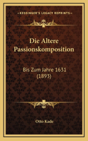 Die Altere Passionskomposition: Bis Zum Jahre 1631 (1893)