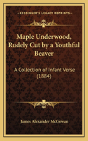 Maple Underwood, Rudely Cut by a Youthful Beaver