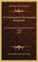 Der Centralverein Fur Das Gesammte Buchgewerbe: Und Das Deutsche Buchgewerbe-Museum In Leipzig (1893)