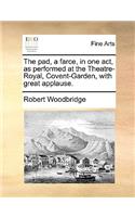The pad, a farce, in one act, as performed at the Theatre-Royal, Covent-Garden, with great applause.