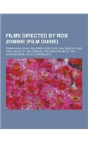 Films Directed by Rob Zombie (Film Guide): Grindhouse (Film), Halloween (2007 Film), Halloween II (2009 Film), House of 1000 Corpses, the Devil's Reje