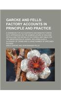Garcke and Fells; Factory Accounts in Principle and Practice. a Handbook for Accountants and Manufacturers with Appendices on the Nomenclature of Machine Details and the Rating of Factories and Table for the Amortization of Leases, Including Also a