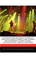 An Unauthorized Guide to Motley Crue Including Current and Former Band Members, Studio Albums, Extended Plays, Singles, and More