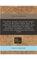 Epicvrvs' Morals Collected Partly Out of His Own Greek Text, in Diogenes Laertius, and Partly Out of the Rhapsodies of Marcus Antonius, Plutarch, Cicero, & Seneca