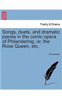 Songs, Duets, and Dramatic Pieces in the Comic Opera of Philandering, Or, the Rose Queen, Etc.