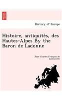 Histoire, antiquités, des Hautes-Alpes By the Baron de Ladonne