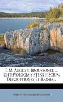 P. M. Augusti Broussonet, ... Ichthyologia Sistens Piscium. Descriptiones Et Icones...