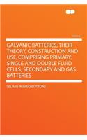 Galvanic Batteries, Their Theory, Construction and Use, Comprising Primary, Single and Double Fluid Cells, Secondary and Gas Batteries