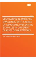 Ventilation in American Dwellings; With a Series of Diagrams, Presenting Examples in Different Classes of Habitations