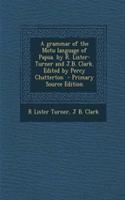 A Grammar of the Motu Language of Papua. by R. Lister-Turner and J.B. Clark. Edited by Percy Chatterton - Primary Source Edition