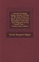 American Genealogy: Being a History of Some of the Early Settlers of North America and Their Descendants, from Their First Emigration to the Present Time ... - Primary Source Edition