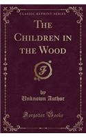 The Children in the Wood (Classic Reprint)