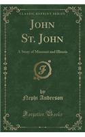John St. John: A Story of Missouri and Illinois (Classic Reprint)(English)