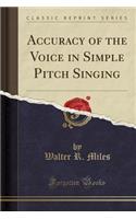 Accuracy of the Voice in Simple Pitch Singing (Classic Reprint)