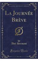 La Journï¿½e Brï¿½ve (Classic Reprint)