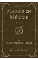 Maugis En Menage: Roman (Classic Reprint): Roman (Classic Reprint)