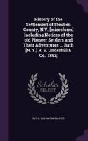 History of the Settlement of Steuben County, N.Y. [Microform] Including Notices of the Old Pioneer Settlers and Their Adventures ... Bath [N. Y.] R. S. Underhill & Co., 1853;