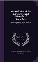 General View of the Agriculture and Minerals of Derbyshire: With Observations on the Means of Their Improvement