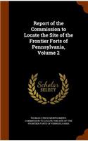 Report of the Commission to Locate the Site of the Frontier Forts of Pennsylvania, Volume 2