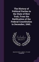 History of Political Parties in the State of New York, From the Ratification of the Federal Constitution to December, 1840..