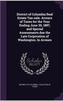 District of Columbia Real Estate Tax-sale. Arrears of Taxes for the Year Ending June 30, 1887, and Special Assessments due the Late Corporation of Washington. In Arrears