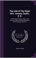 Life Of The Right Rev. Jeremy Taylor, D. D.: Lord Bishop Of Down, Conner, And Dromore, With A Critical Examination Of His Writings, Volume 2