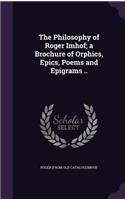 Philosophy of Roger Imhof; a Brochure of Orphics, Epics, Poems and Epigrams ..