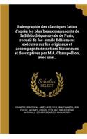 Paléographie des classiques latins d'après les plus beaux manuscrits de la Bibliothèque royale de Paris; recueil de fac-similé fidèlement exécutés sur les originaux et accompagnés de notices historiques et descriptives par M.A. Champollion, avec un