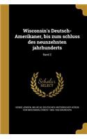 Wisconsin's Deutsch-Amerikaner, bis zum schluss des neunzehnten jahrhunderts; Band 2