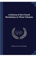 History of the French Revolution; in Three Volumes