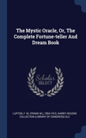 The Mystic Oracle, Or, The Complete Fortune-teller And Dream Book