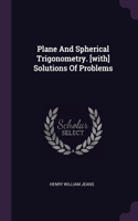 Plane And Spherical Trigonometry. [with] Solutions Of Problems