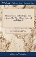 Plain Directions for Reading the Holy Scripture. the Third Edition, Corrected, and Enlarged