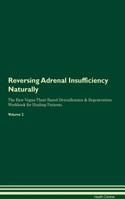 Reversing Adrenal Insufficiency Naturally the Raw Vegan Plant-Based Detoxification & Regeneration Workbook for Healing Patients. Volume 2