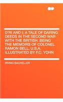 D'Ri and I; A Tale of Daring Deeds in the Second War with the British. Being the Memoirs of Colonel Ramon Bell, U.S.A. Illustrated by F.C. Yohn