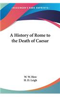 A History of Rome to the Death of Caesar