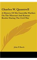 Charles W. Quantrell: A History Of His Guerrilla Warfare On The Missouri And Kansas Border During The Civil War