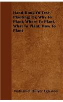 Hand-Book Of Tree-Planting; Or, Why To Plant, Where To Plant, What To Plant, How To Plant