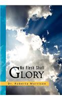 No Flesh Shall Glory