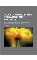 Cole's Combined System of Drainage and Irrigation; A New System of Agriculture Originated by A.N. Cole, Wellsville, Allegany Co., N.Y.