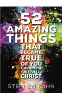 52 Amazing Things That Became True Of You The Moment You Trusted Christ