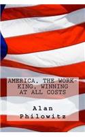 America, the Work-King, Winning At All Costs