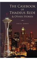 Casebook of Thadeus Rede & Other Stories