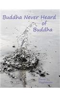 Buddha Never Heard of Buddha: (English)
