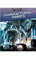 Manufacturing Robots: (Robots and Robotics)